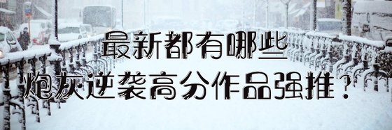 最新都有哪些炮灰逆袭高分作品强推？